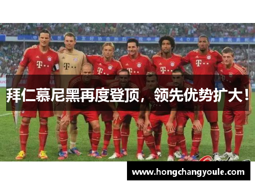 拜仁慕尼黑再度登顶，领先优势扩大！